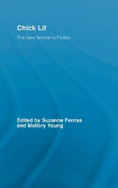 Chick Lit: The New Woman's Fiction by Suzanne Ferriss