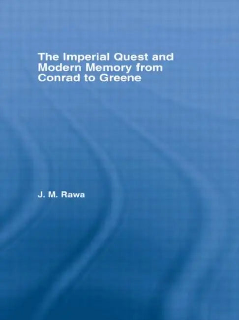 The Imperial Quest and Modern Memory from Conrad to Greene by Julia Rawa