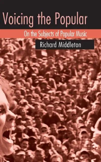 Voicing the Popular: On the Subjects of Popular Music by Richard Middleton