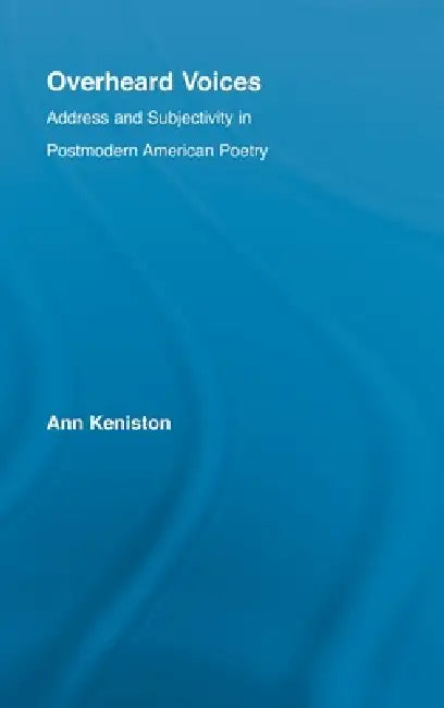 Overheard Voices: Address and Subjectivity in Postmodern American Poetry by Ann Keniston
