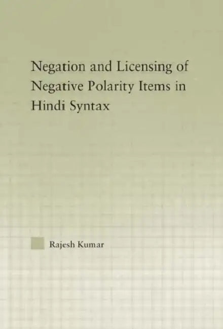 The Syntax of Negation and the Licensing of Negative Polarity Items in Hindi by Rajesh Kumar