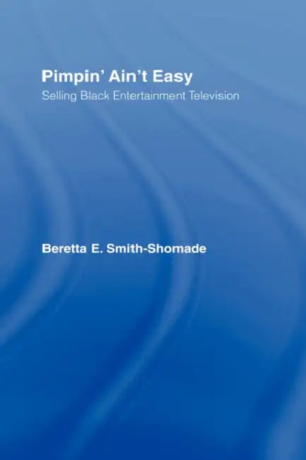 Pimpin' Ain't Easy: Selling Black Entertainment Television by Beretta E. Smith-Shomade