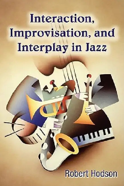 Interaction, Improvisation, and Interplay in Jazz by Hodson, Robert