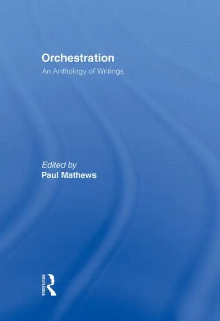Orchestration: An Anthology of Writings by Paul Mathews