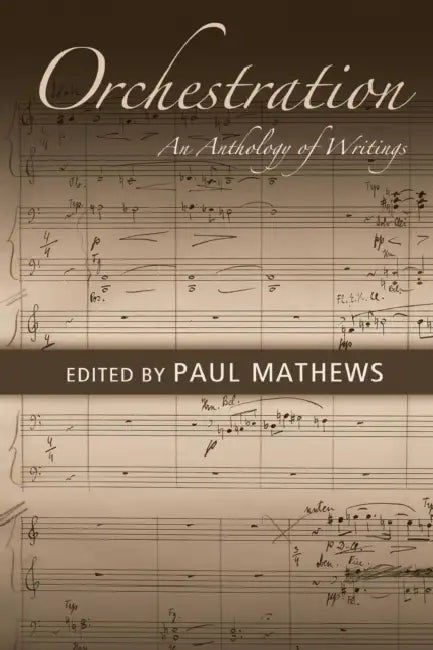 Orchestration: An Anthology of Writings by Paul Mathews