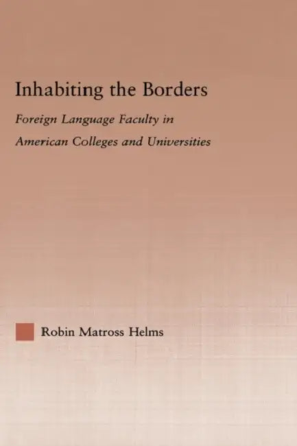 Inhabiting the Borders: Foreign Language Faculty in American Colleges and Universities by Robin Matross Helms