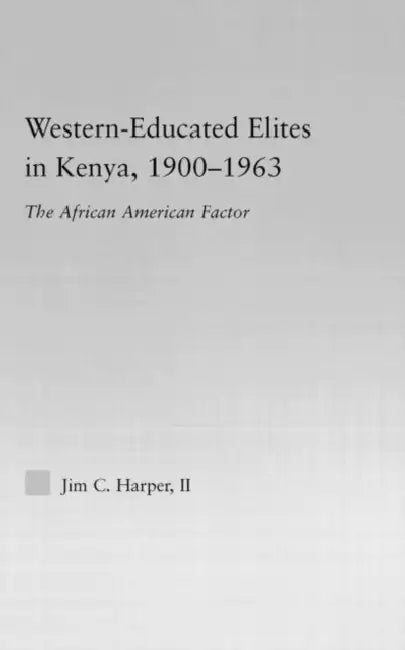 Western-Educated Elites in Kenya, 1900-1963: The African American Factor by Jim C. Harper