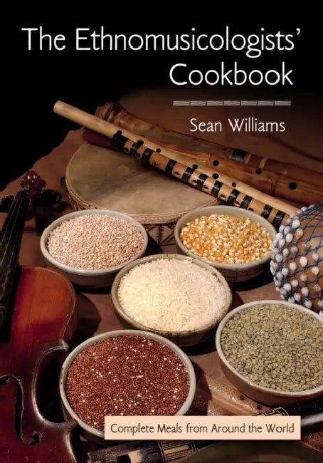 The Ethnomusicologists' Cookbook: Complete Meals from Around the World by Sean Williams