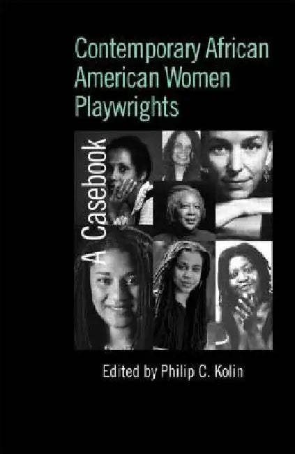 Contemporary African American Women Playwrights: A Casebook by Philip C. Kolin