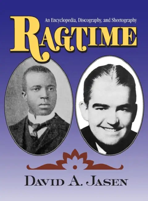 Ragtime: An Encyclopedia, Discography, and Sheetography by Dave Jasen