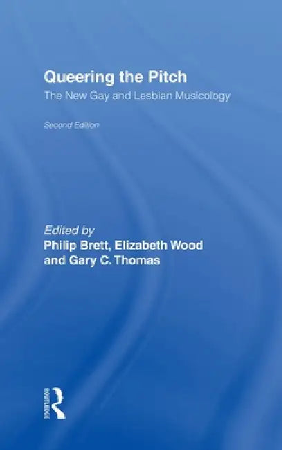 Queering the Pitch: The New Gay and Lesbian Musicology by Philip Brett