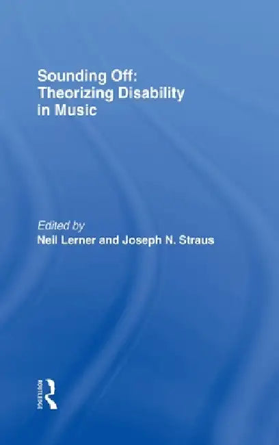 Sounding Off: Theorizing Disability in Music by Neil Lerner
