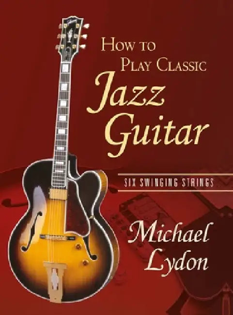 How to Play Classic Jazz Guitar: Six Swinging Strings by Michael Lydon