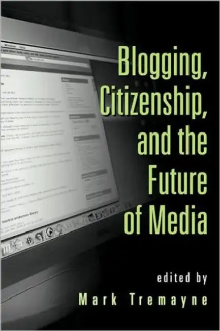 Blogging, Citizenship, and the Future of Media by Mark Tremayne