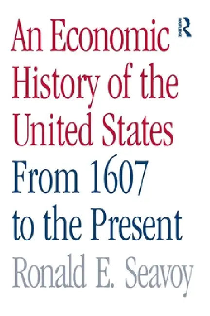 An Economic History of the United States: From 1607 to the Present by Ronald Seavoy