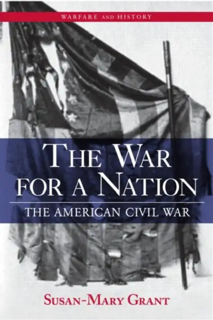 The War for a Nation: The American Civil War by Susan-Mary Grant