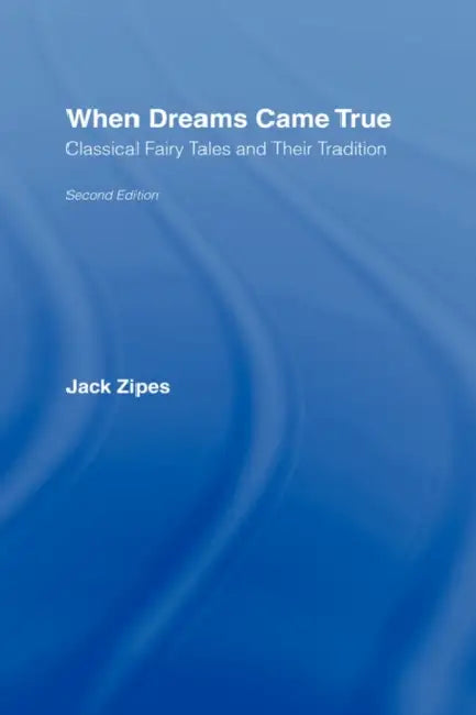 When Dreams Came True: Classical Fairy Tales and Their Tradition by Jack Zipes