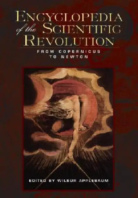 Encyclopedia of the Scientific Revolution: From Copernicus to Newton by Wilbur Applebaum