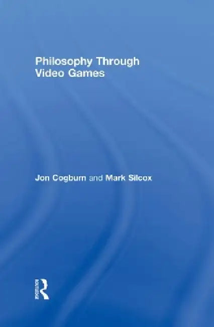 Philosophy Through Video Games by Jon Cogburn