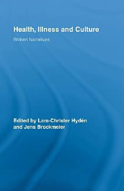 Health, Illness and Culture: Broken Narratives by Lars-Christer Hydén