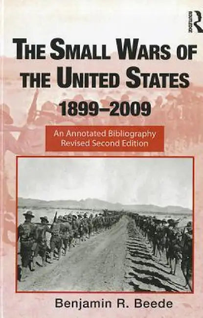 The Small Wars of the United States, 1899-2009: An Annotated Bibliography by Benjamin R. Beede
