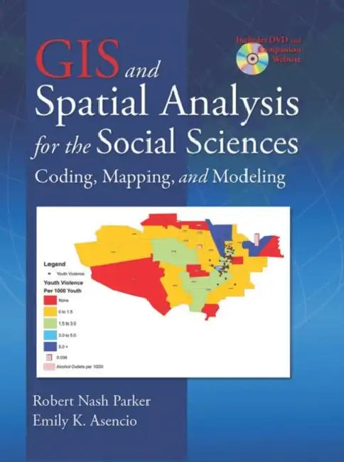 GIS and Spatial Analysis for the Social Sciences: Coding, Mapping, and Modeling by Robert Nash Parker
