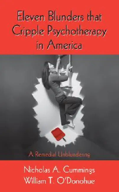 Eleven Blunders That Cripple Psychotherapy in America: A Remedial Unblundering by Nicholas A. Cummings