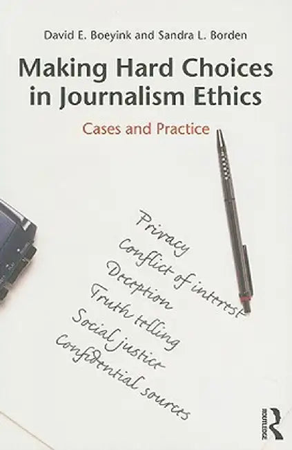 Making Hard Choices in Journalism Ethics: Cases and Practice by David E. Boeyink