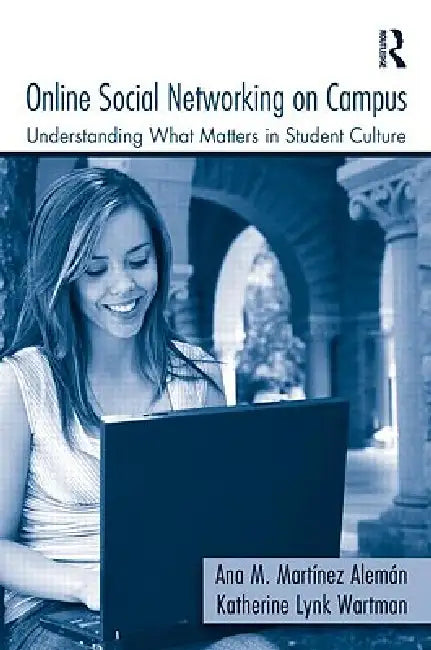 Online Social Networking on Campus: Understanding What Matters in Student Culture by Ana M. Martínez-Alemán