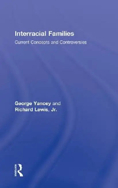 Interracial Families: Current Concepts and Controversies by George Alan Yancey