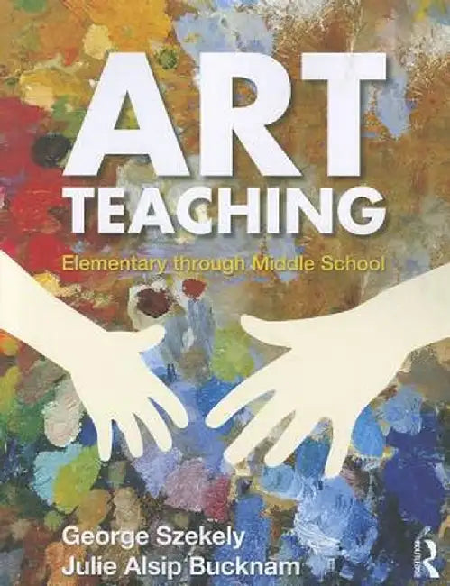 Art Teaching: Elementary Through Middle School by George Szekely