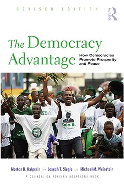 The Democracy Advantage: How Democracies Promote Prosperity and Peace by Morton H. Halperin, Joseph T. Siegle, Michael M. Weinstein