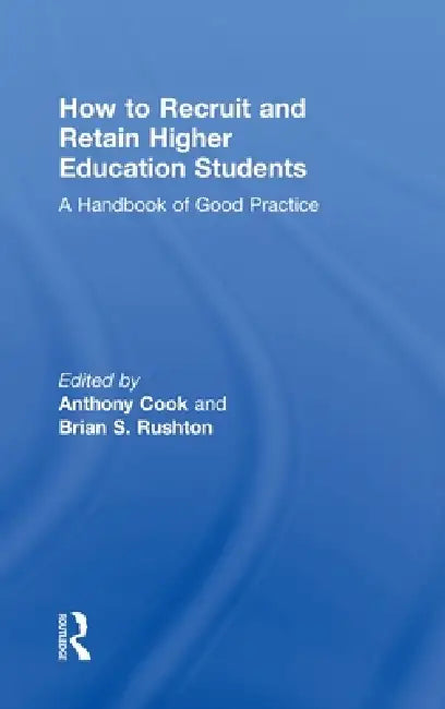 How to Recruit and Retain Higher Education Students: A Handbook of Good Practice by Tony Cook