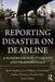 Reporting Disaster on Deadline: A Handbook for Students and Professionals by Lee Wilkins