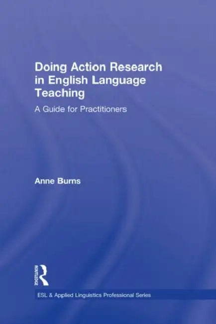 Doing Action Research in English Language Teaching: A Guide for Practitioners by Anne Burns