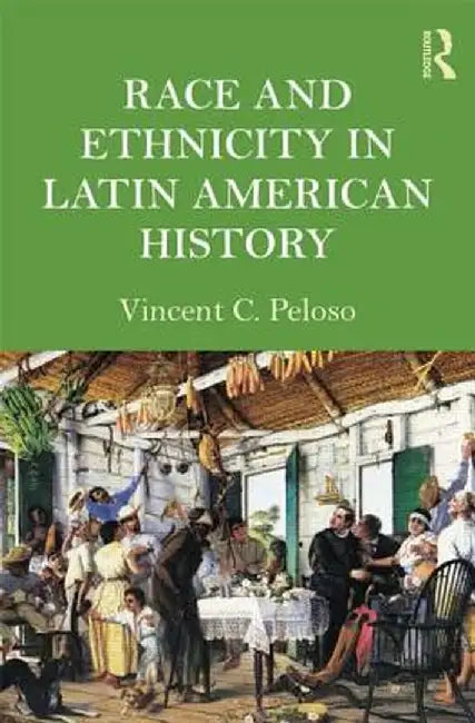 Race and Ethnicity in Latin American History by Vincent Peloso