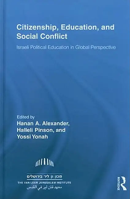 Citizenship, Education and Social Conflict: Israeli Political Education in Global Perspective by Hanan A. Alexander
