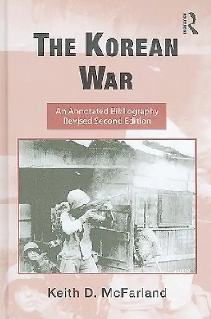 The Korean War: An Annotated Bibliography by Keith D. Mcfarland