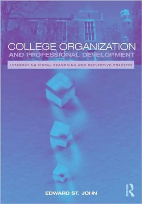 College Organization and Professional Development: Integrating Moral Reasoning and Reflective Practice by Edward St John