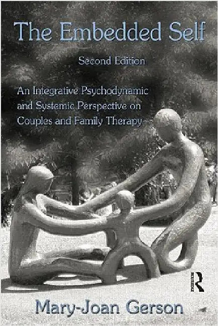 The Embedded Self: An Integrative Psychodynamic and Systemic Perspective on Couples and Family Therapy by Mary-Joan Gerson