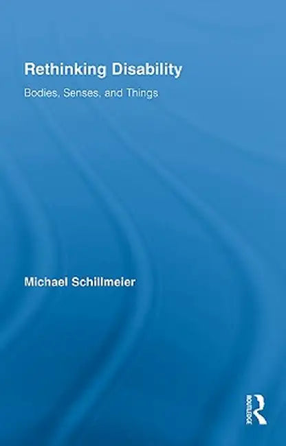 Rethinking Disability: Bodies, Senses, and Things by Michael Schillmeier