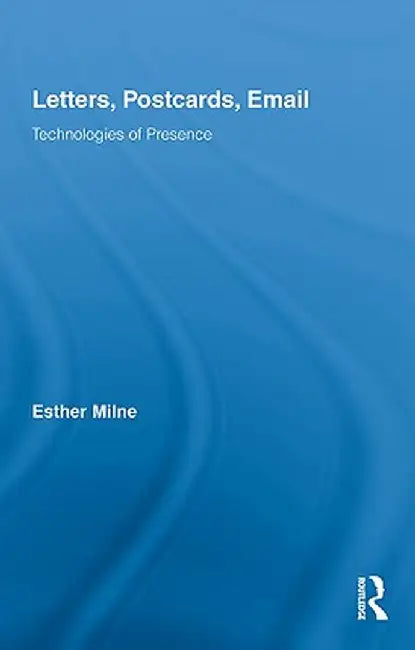 Letters, Postcards, Email: Technologies of Presence by Esther Milne