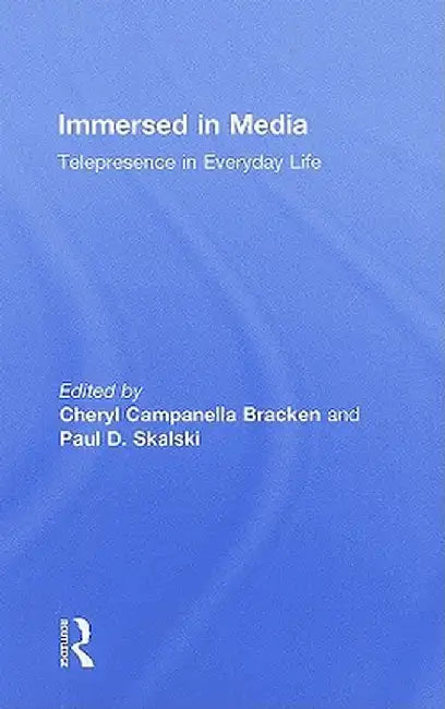 Immersed in Media: Telepresence in Everyday Life by Cheryl Campanell Bracken
