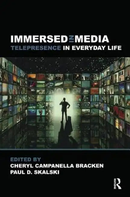 Immersed in Media: Telepresence in Everyday Life by Cheryl Campanell Bracken