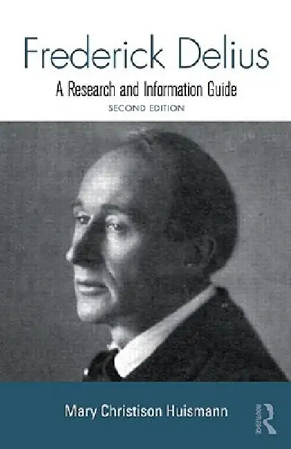 Frederick Delius: A Research and Information Guide by Mary Christison Huismann