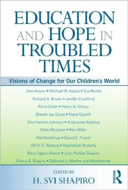 Education and Hope in Troubled Times: Visions of Change for Our Children's World by H. Svi Shapiro