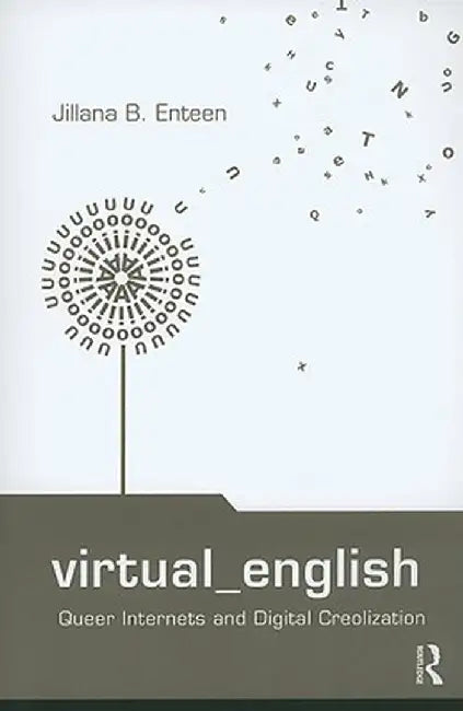 Virtual English: Queer Internets and Digital Creolization by Jillana B. Enteen