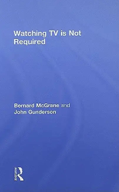 Watching Tv Is Not Required by Bernard McGrane, John Gunderson