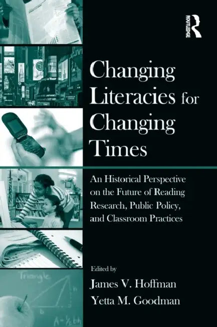 Changing Literacies for Changing Times: An Historical Perspective on the Future of Reading Research, Public Policy, and Classroom Practices by James V. Hoffman, Yetta M. Goodman