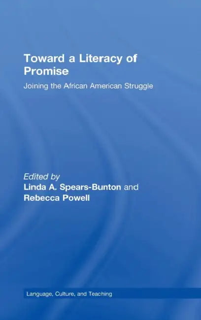 Toward a Literacy of Promise: Joining the African American Struggle by Linda A. Spears-Bunton, Rebecca Powell